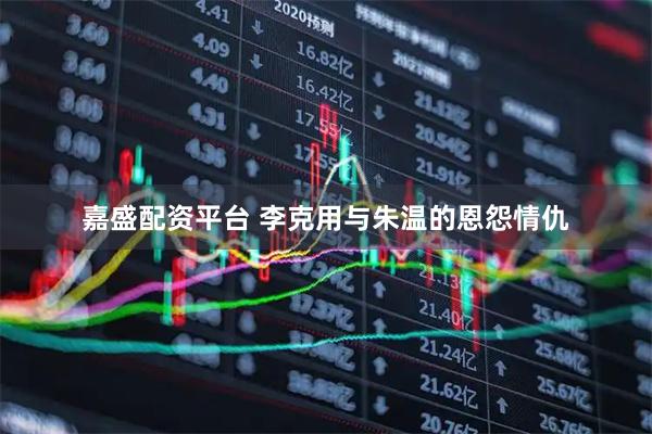 嘉盛配资平台 李克用与朱温的恩怨情仇