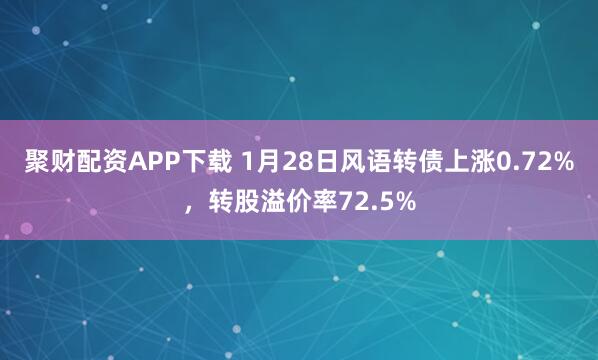 聚财配资APP下载 1月28日风语转债上涨0.72%，转股溢价率72.5%